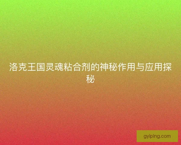 洛克王国灵魂粘合剂的神秘作用与应用探秘