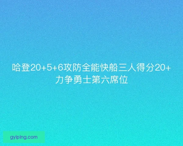 哈登20+5+6攻防全能快船三人得分20+力争勇士第六席位 哈登20+5+6攻防全能快船三人得分20+力争勇士第六席位